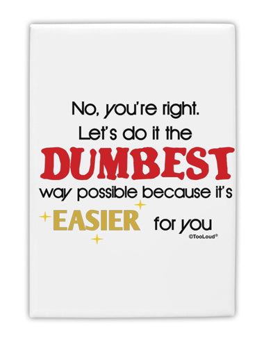 No Your Right Lets Do it the Dumbest Way Fridge Magnet 2&#x22;x3&#x22; Portrait by TooLoud-Fridge Magnet-TooLoud-White-Davson Sales