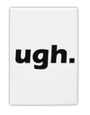 ugh funny text Fridge Magnet 2&#x22;x3&#x22; Portrait by TooLoud-TooLoud-White-Davson Sales