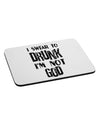 I swear to DRUNK I'm not GOD Mousepad-TooLoud-White-Davson Sales