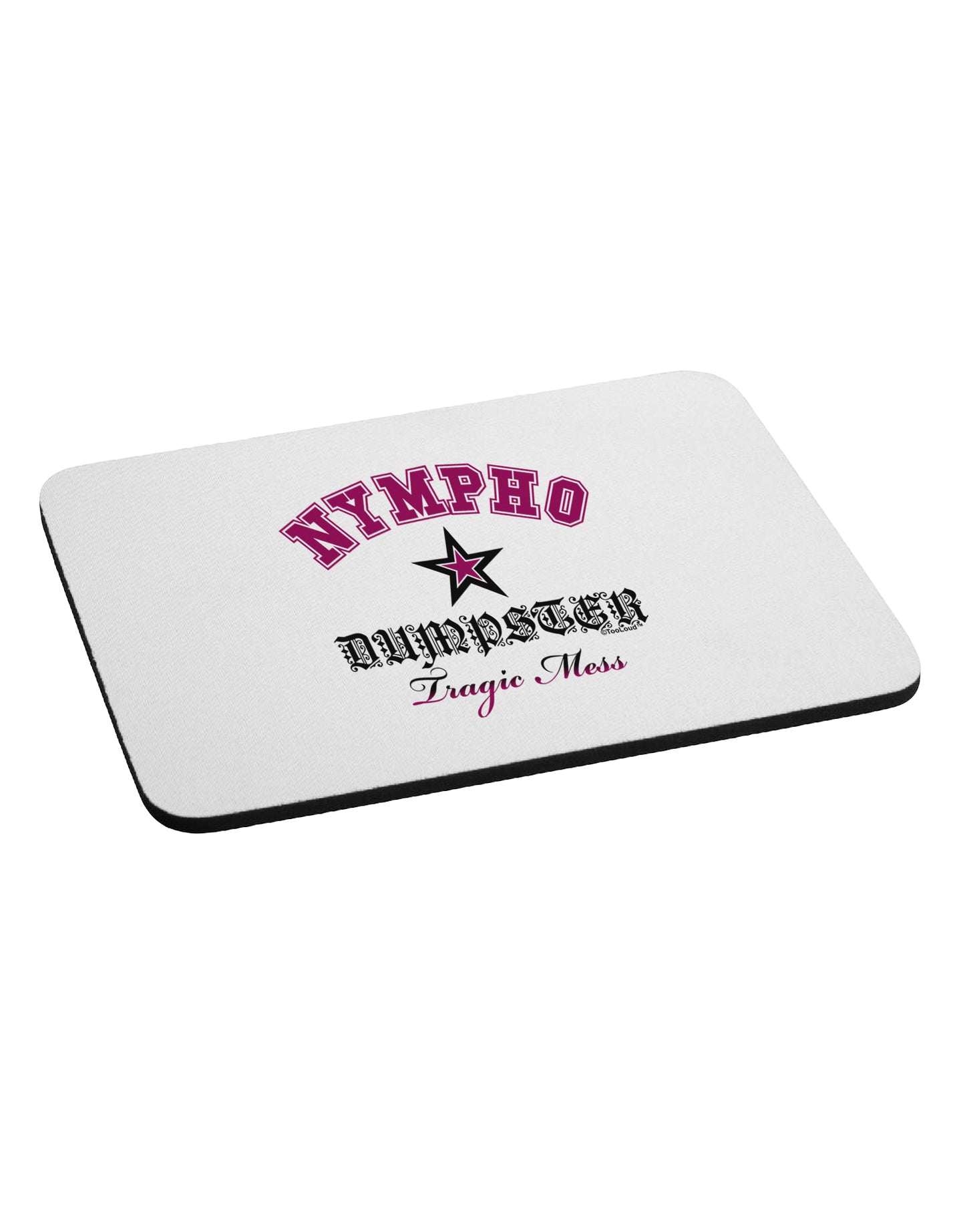 Nympho Dumpster Tragic Mess Mousepad by TooLoud-TooLoud-White-Davson Sales