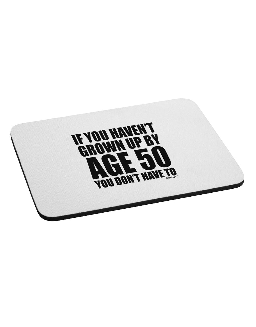 If You Haven't Grown Up By Age 50 Mousepad by TooLoud-TooLoud-White-Davson Sales