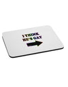 I Think He's Gay Right Mousepad by TooLoud-TooLoud-White-Davson Sales