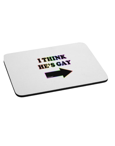 I Think He's Gay Right Mousepad by TooLoud-TooLoud-White-Davson Sales