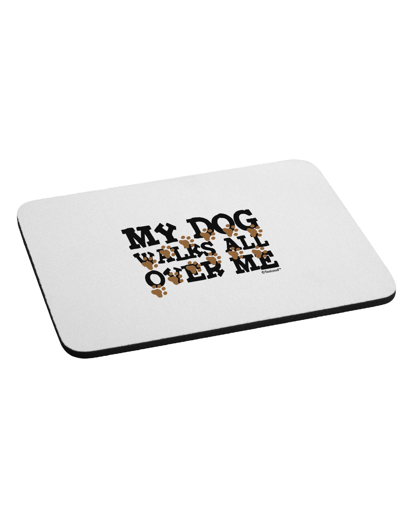 My Dog Walks All Over Me Mousepad by TooLoud-TooLoud-White-Davson Sales