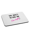 You Don't Scare Me - I Have Daughters Mousepad by TooLoud-TooLoud-White-Davson Sales