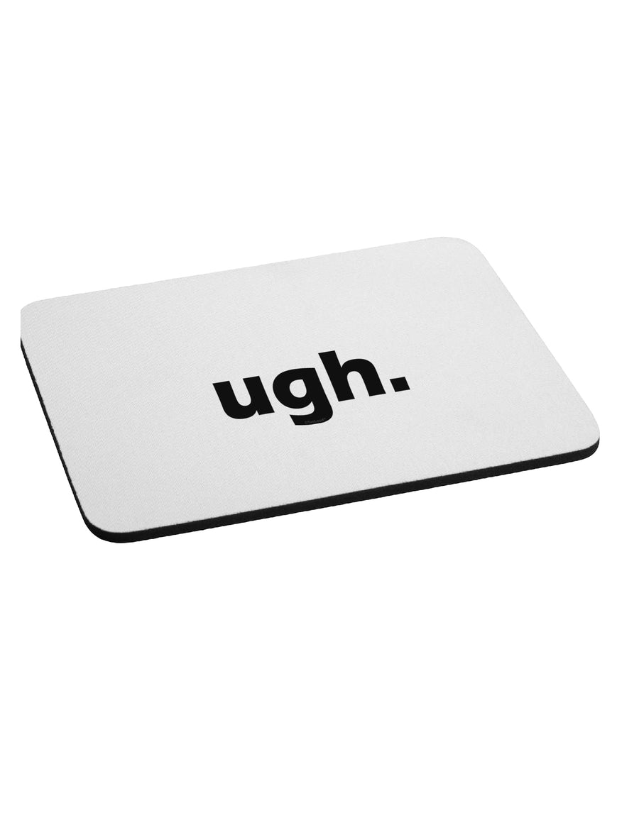 ugh funny text Mousepad by TooLoud-TooLoud-White-Davson Sales