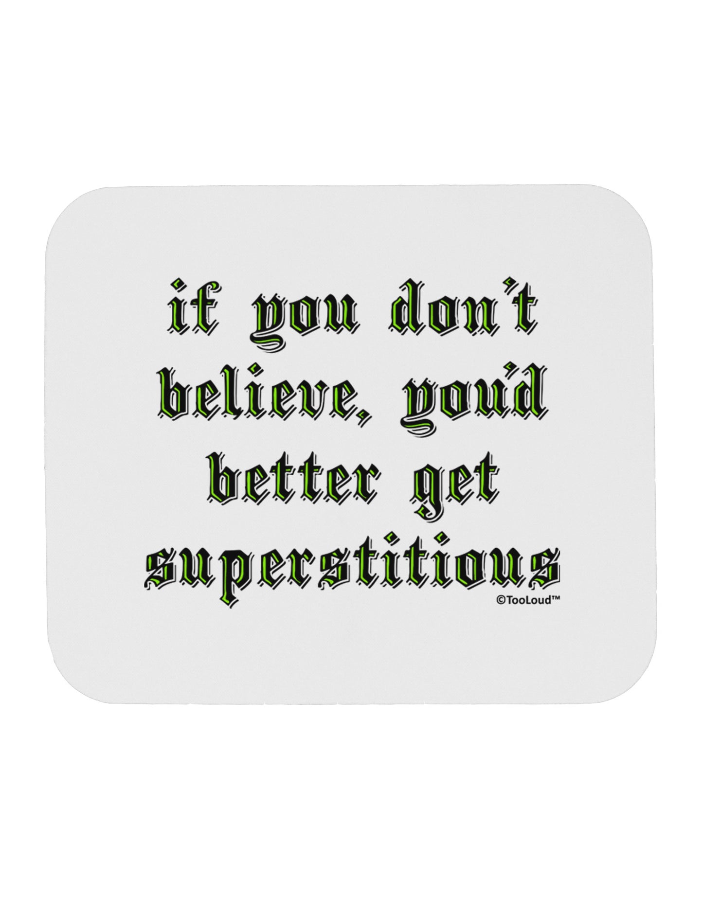 If You Don't Believe You'd Better Get Superstitious Mousepad by TooLoud-TooLoud-White-Davson Sales