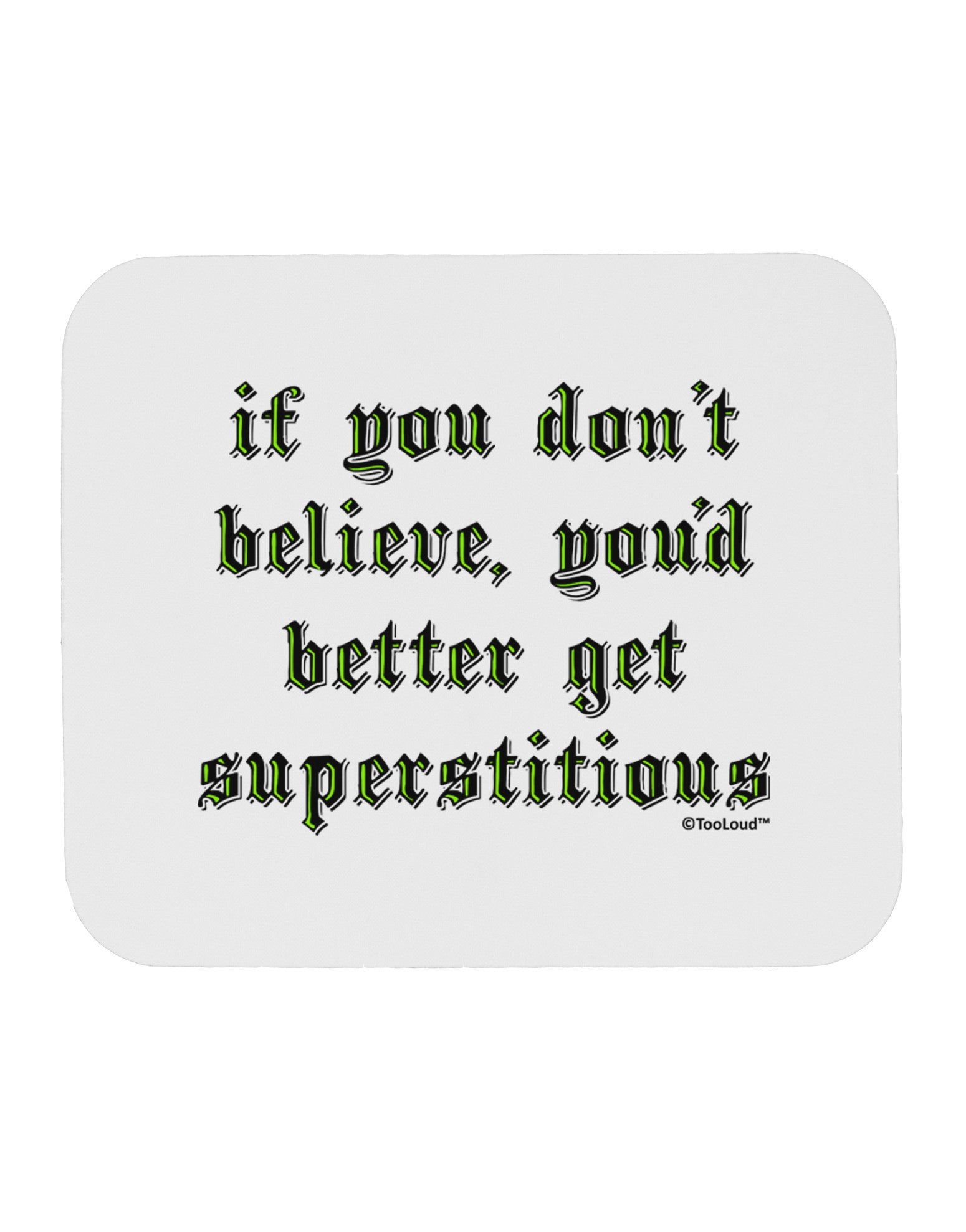 If You Don't Believe You'd Better Get Superstitious Mousepad by TooLoud-TooLoud-White-Davson Sales
