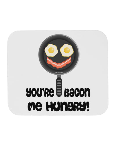 You're Bacon Me Hungry Mousepad by TooLoud-TooLoud-White-Davson Sales