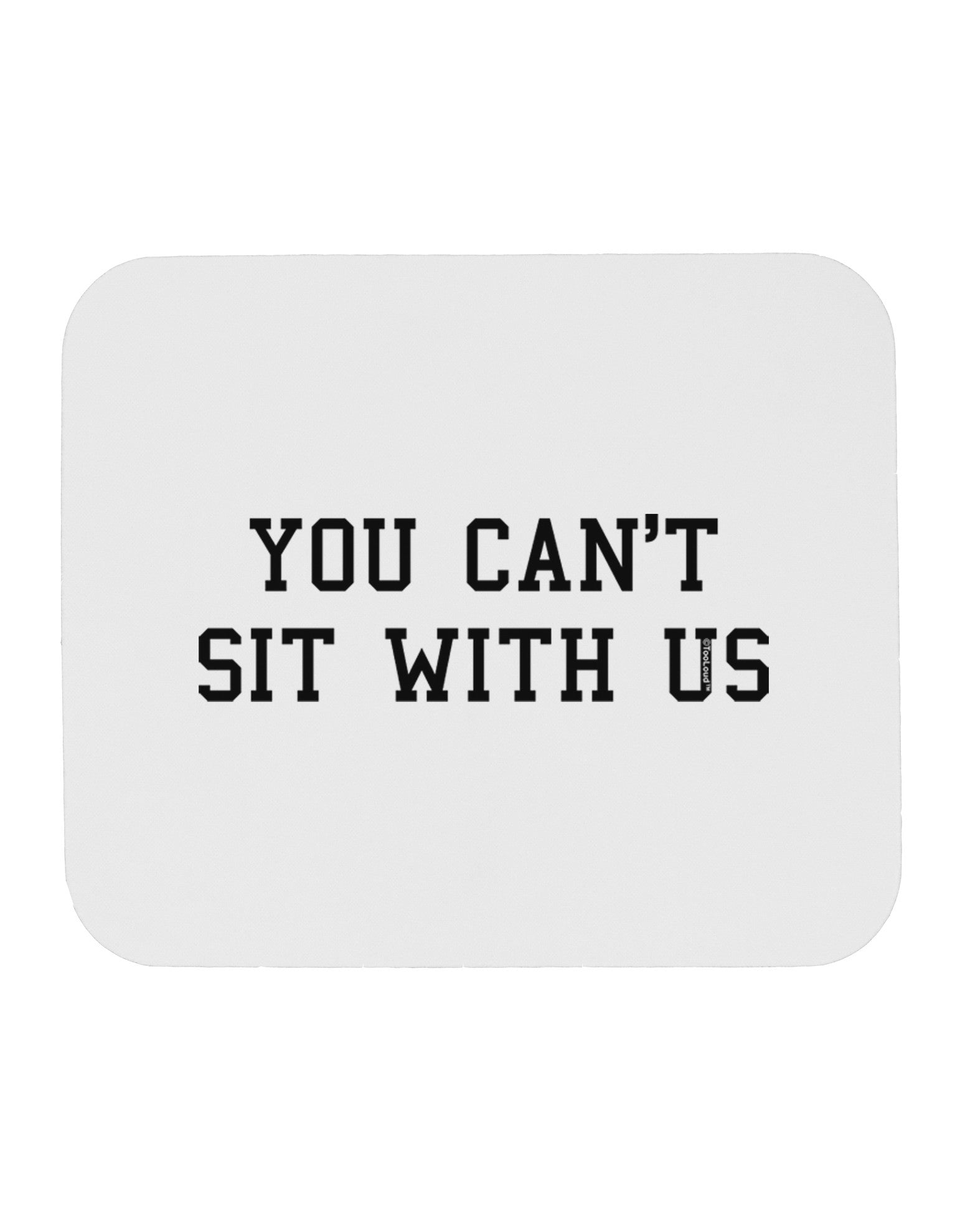 You Can't Sit With Us Text Mousepad-TooLoud-White-Davson Sales