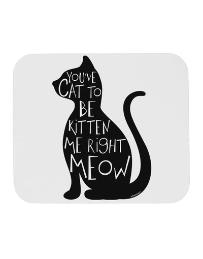 You've Cat To Be Kitten Me Right Meow Mousepad-TooLoud-White-Davson Sales