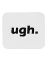 ugh funny text Mousepad by TooLoud-TooLoud-White-Davson Sales