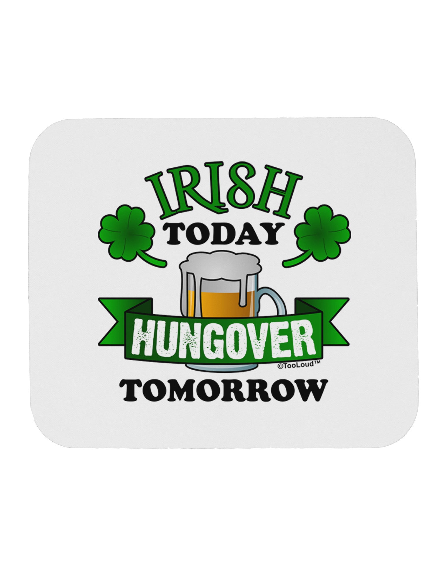 Irish Today Hungover Tomorrow Mousepad-TooLoud-White-Davson Sales