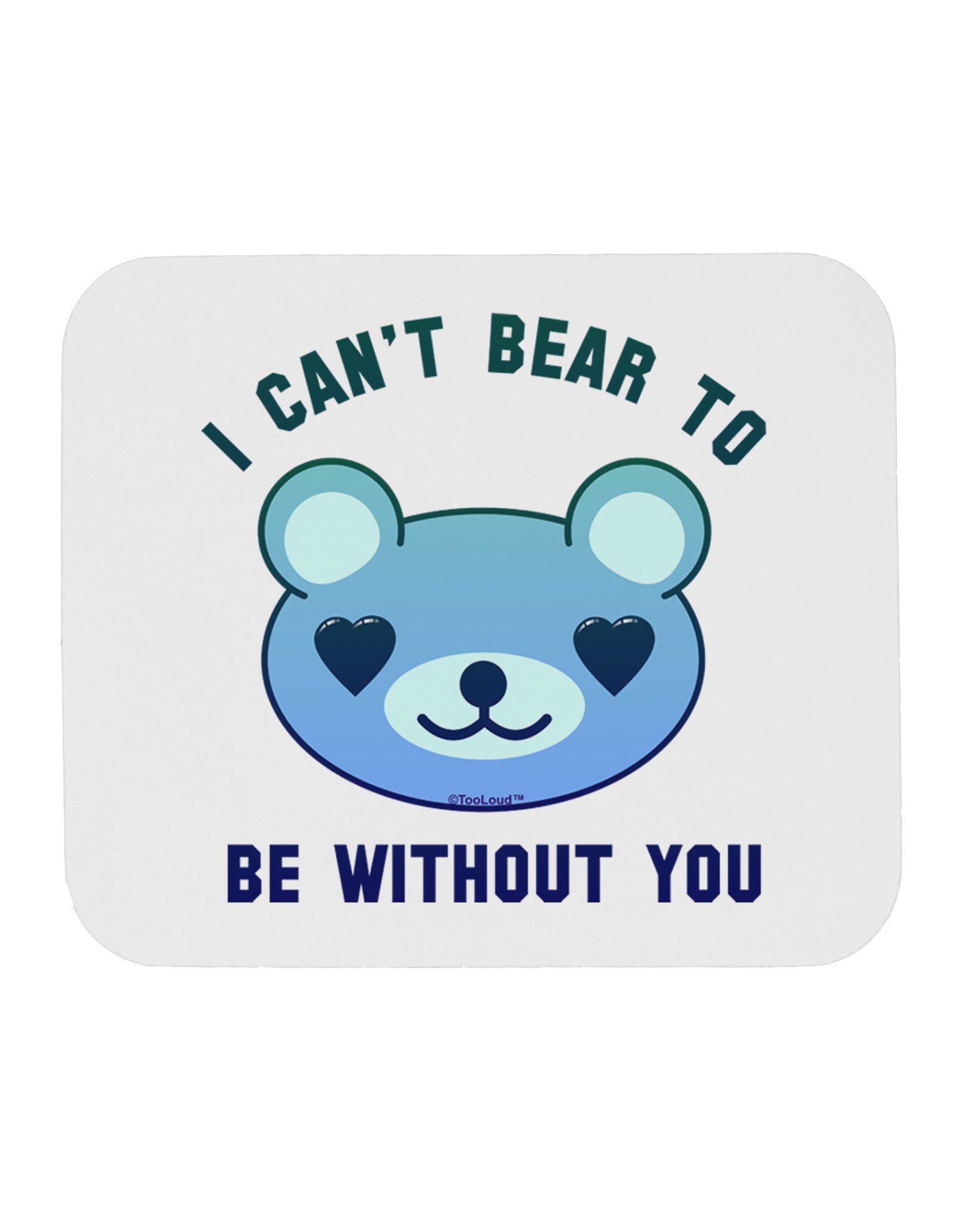 I Can't Bear to be Without You Blue Mousepad by TooLoud-TooLoud-White-Davson Sales