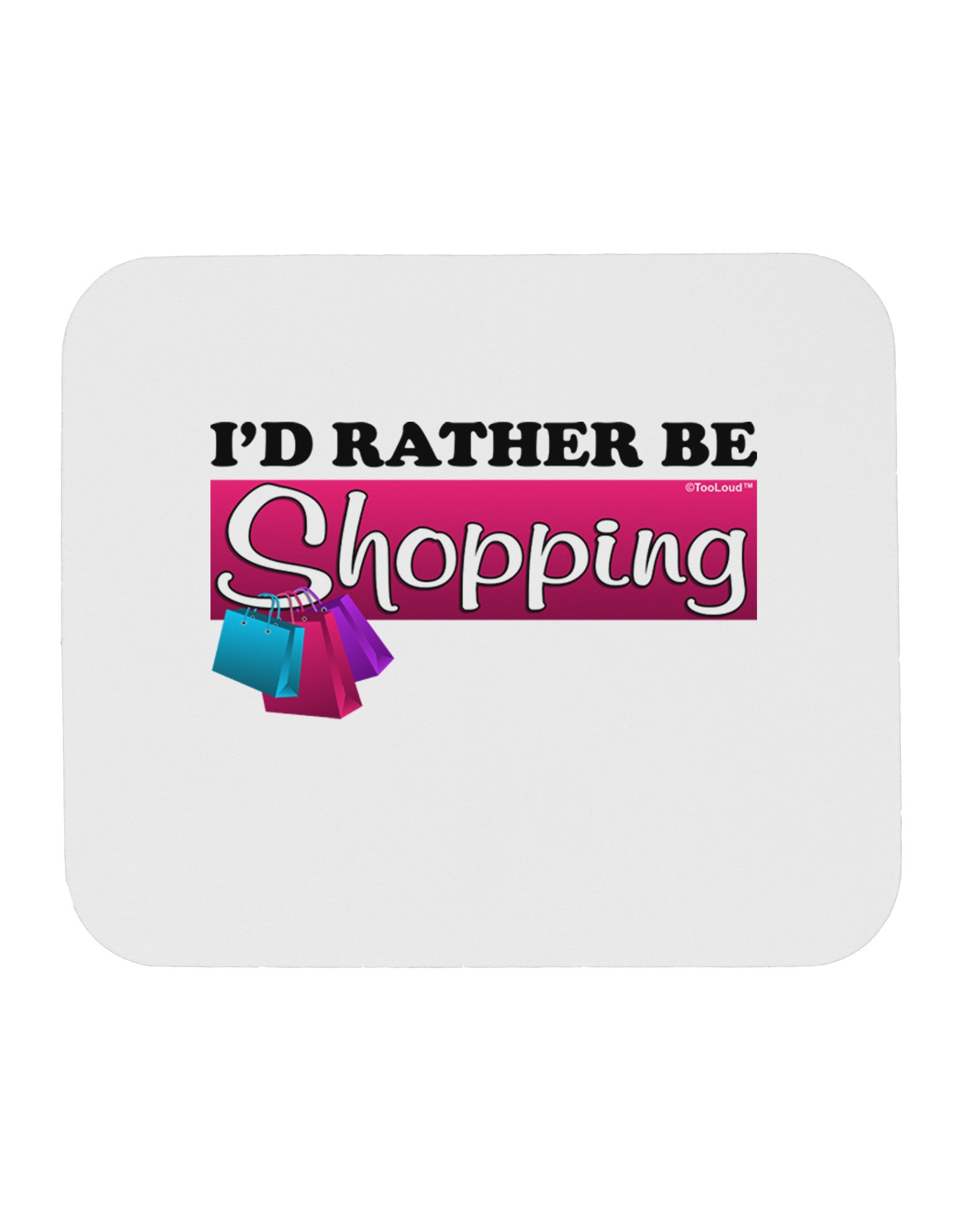 I'd Rather Be Shopping Mousepad-TooLoud-White-Davson Sales