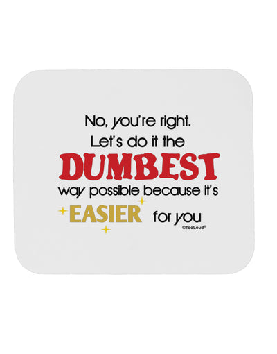 No Your Right Lets Do it the Dumbest Way Mousepad by TooLoud-TooLoud-White-Davson Sales