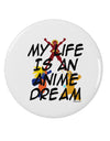 My Life Is An Anime Dream 2.25&#x22; Round Pin Button by TooLoud-TooLoud-White-2.25in-Davson Sales