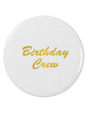 Birthday Crew Text 2.25&#x22; Round Pin Button by TooLoud