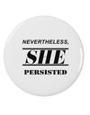 Nevertheless She Persisted Women's Rights 2.25&#x22; Round Pin Button by TooLoud