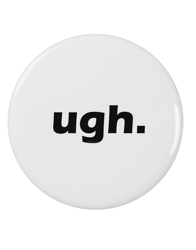 ugh funny text 2.25&#x22; Round Pin Button by TooLoud-TooLoud-White-2.25in-Davson Sales