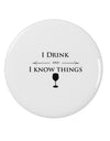 I Drink and I Know Things funny 2.25&#x22; Round Pin Button by TooLoud-Round Pin Button-TooLoud-White-2.25in-Davson Sales