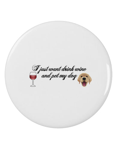 I Just Want To Drink Wine And Pet My Dog 2.25&#x22; Round Pin Button by TooLoud-Round Pin Button-TooLoud-White-2.25in-Davson Sales