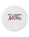 Love Of My Life - Mom 2.25" Round Pin Button-Round Pin Button-TooLoud-White-2.25in-Davson Sales