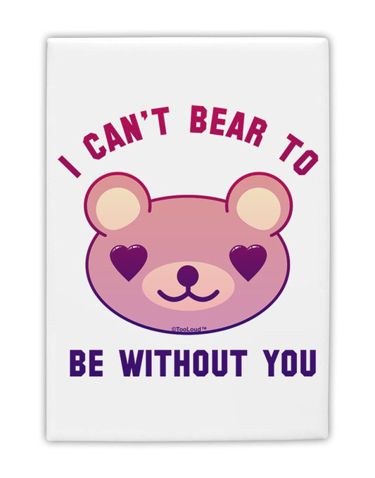 I Can't Bear to be Without You Fridge Magnet 2&#x22;x3 by TooLoud-Fridge Magnet-TooLoud-White-Davson Sales