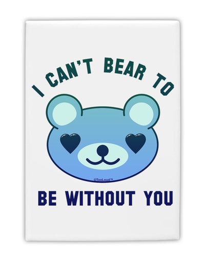 I Can't Bear to be Without You Blue Fridge Magnet 2&#x22;x3 by TooLoud-Fridge Magnet-TooLoud-White-Davson Sales