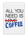 All You Need Is Coffee Fridge Magnet 2&#x22;x3-Fridge Magnet-TooLoud-White-Davson Sales