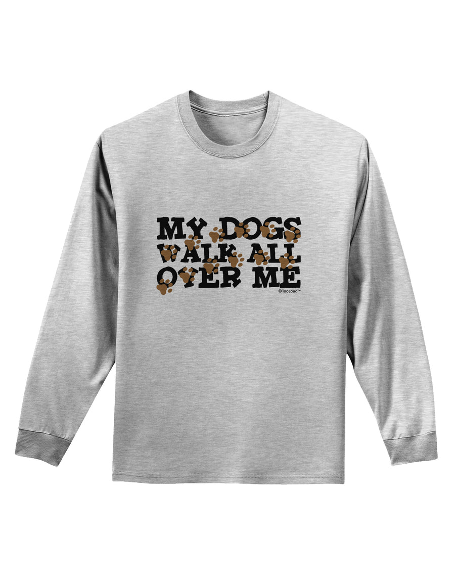 My Dogs Walk All Over Me Adult Long Sleeve Shirt by TooLoud-Long Sleeve Shirt-TooLoud-White-Small-Davson Sales