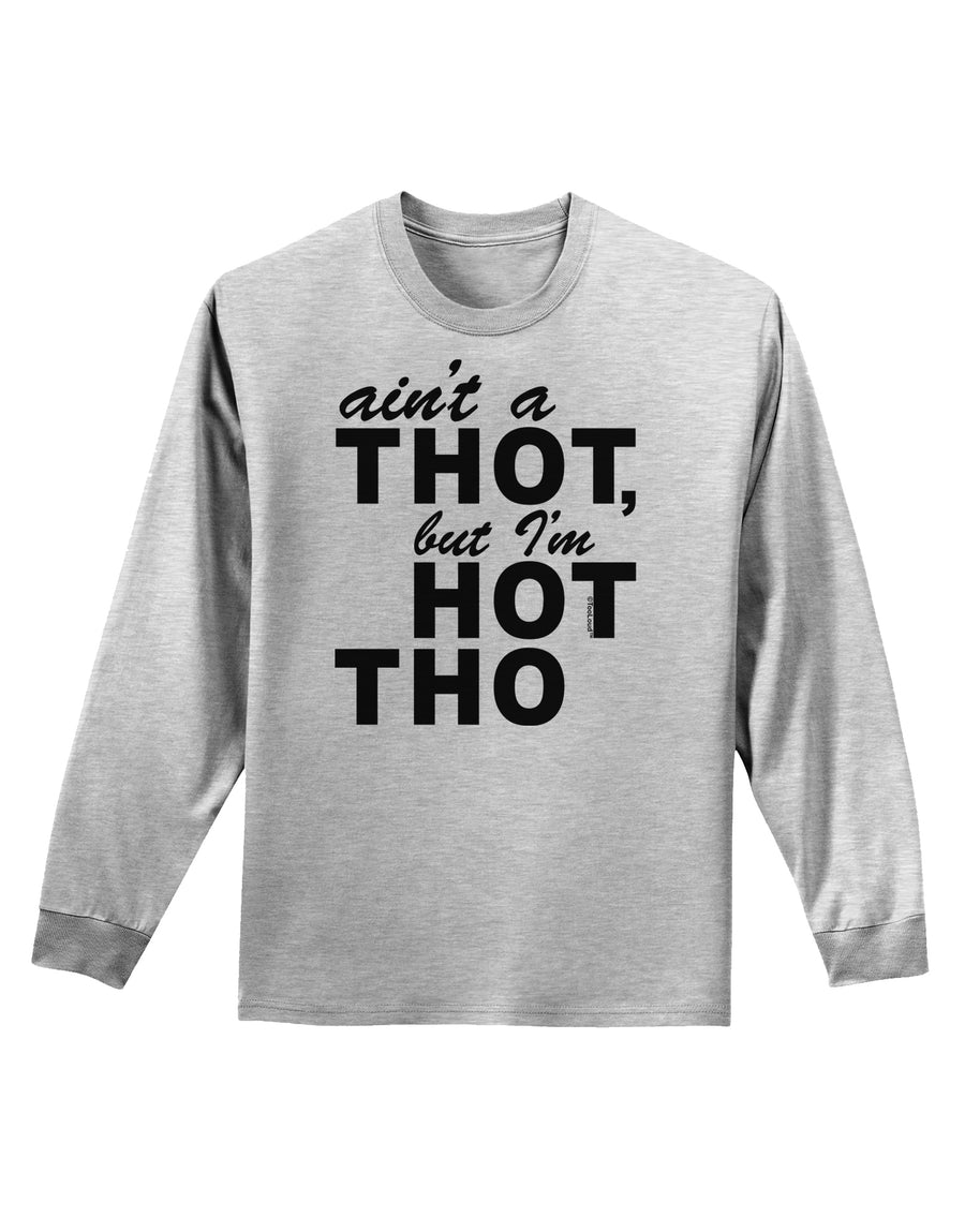 Ain't a THOT but I'm HOT THO Adult Long Sleeve Shirt-Long Sleeve Shirt-TooLoud-White-Small-Davson Sales