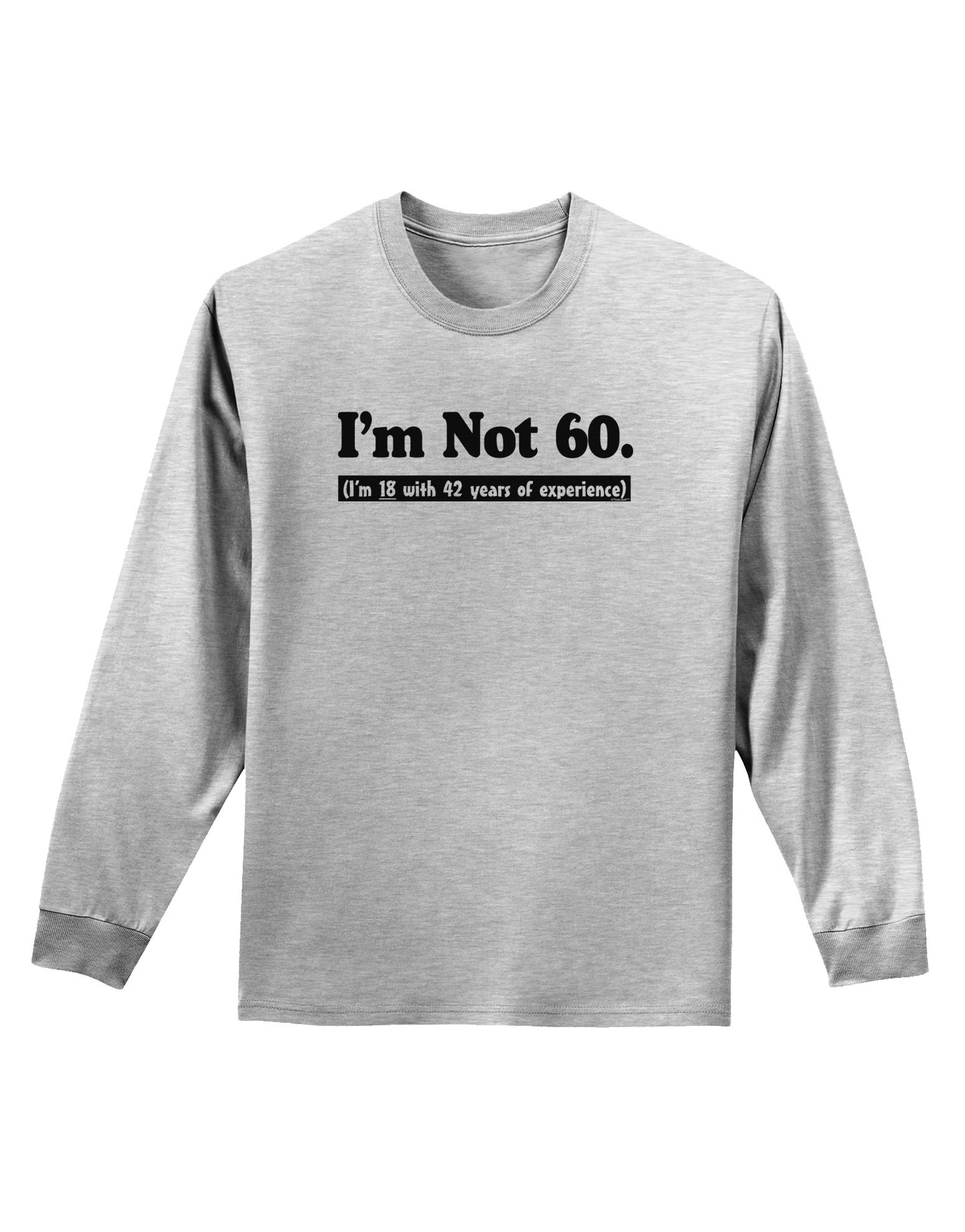 I'm Not 60 I'm 18 with 42 yrs experience Adult Long Sleeve Shirt-Long Sleeve Shirt-TooLoud-AshGray-Small-Davson Sales