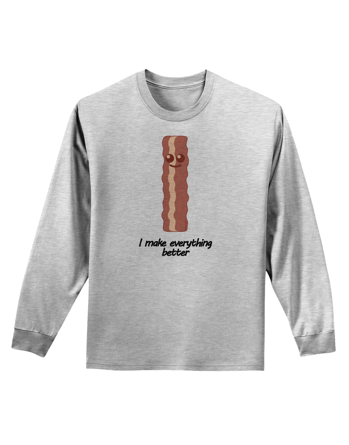 Bacon - I Make Everything Better Adult Long Sleeve Shirt-Long Sleeve Shirt-TooLoud-AshGray-Small-Davson Sales
