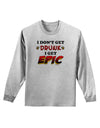 I Don't Get Drunk - Epic Adult Long Sleeve Shirt-Long Sleeve Shirt-TooLoud-AshGray-Small-Davson Sales