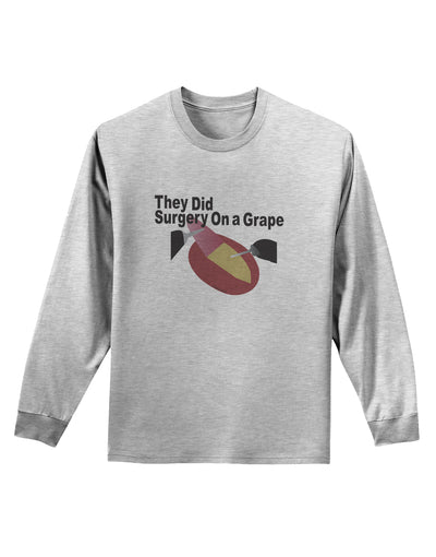 They Did Surgery On a Grape Adult Long Sleeve Shirt by TooLoud