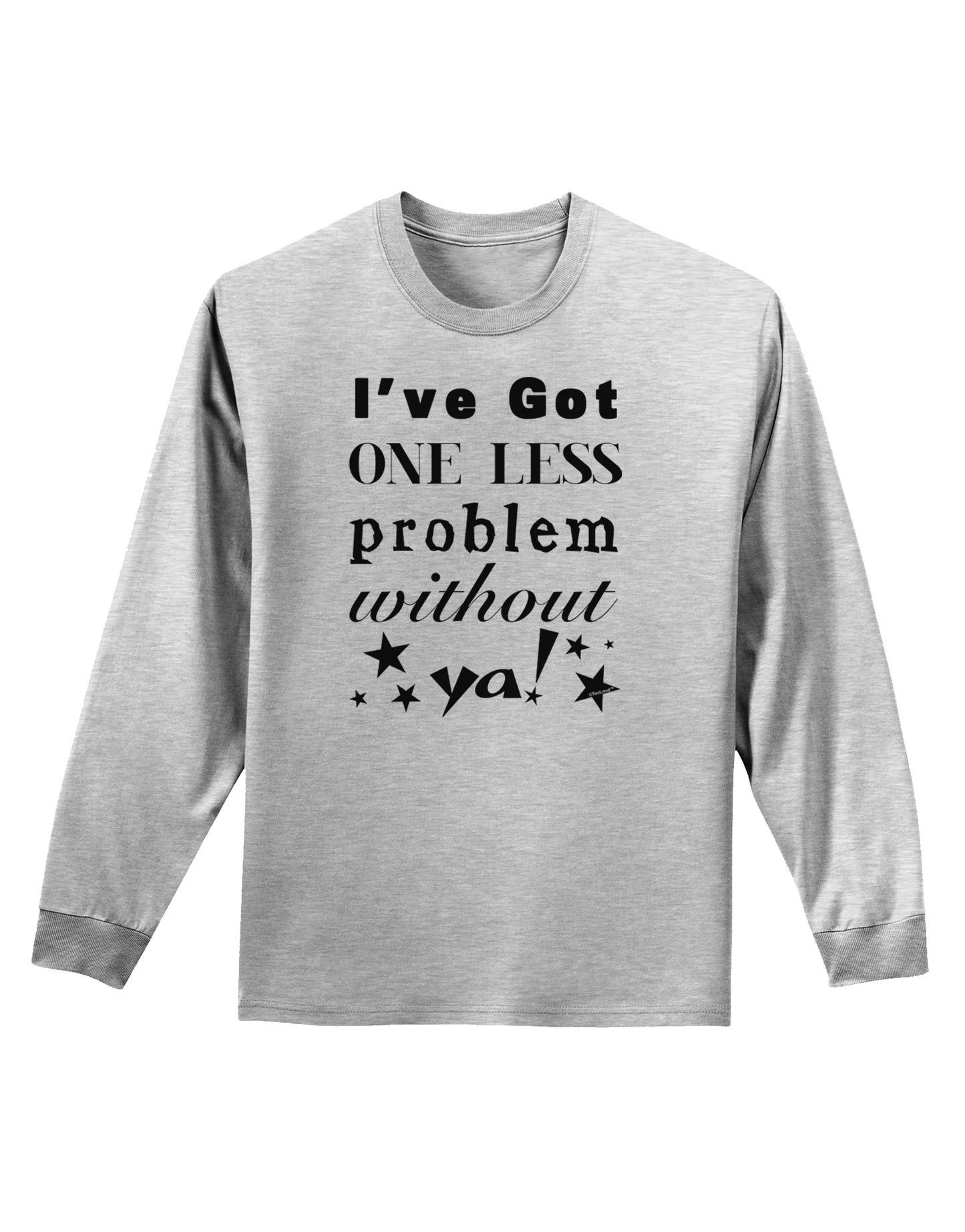 I've Got One Less Problem Without Ya! Adult Long Sleeve Shirt-Long Sleeve Shirt-TooLoud-AshGray-Small-Davson Sales