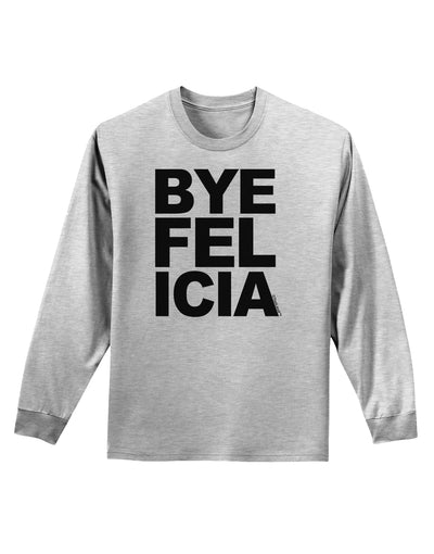 Bye Felicia Adult Long Sleeve Shirt-Long Sleeve Shirt-TooLoud-AshGray-Small-Davson Sales