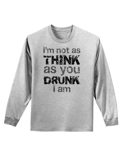 I'm not as THINK as you DRUNK I am Adult Long Sleeve Shirt-Long Sleeve Shirt-TooLoud-AshGray-Small-Davson Sales