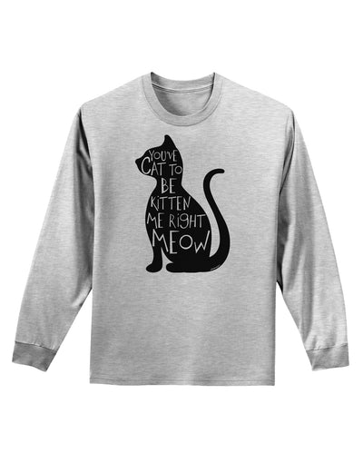 You've Cat To Be Kitten Me Right Meow Adult Long Sleeve Shirt-Long Sleeve Shirt-TooLoud-AshGray-Small-Davson Sales