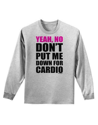 Yeah No Don't Put Me Down For Cardio Adult Long Sleeve Shirt-Long Sleeve Shirt-TooLoud-AshGray-Small-Davson Sales