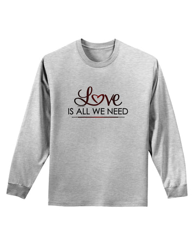 Love Is All We Need Adult Long Sleeve Shirt-Long Sleeve Shirt-TooLoud-AshGray-Small-Davson Sales