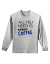 All You Need Is Coffee Adult Long Sleeve Shirt-Long Sleeve Shirt-TooLoud-AshGray-Small-Davson Sales