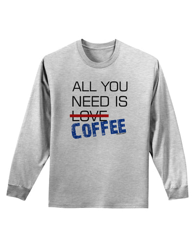 All You Need Is Coffee Adult Long Sleeve Shirt-Long Sleeve Shirt-TooLoud-AshGray-Small-Davson Sales