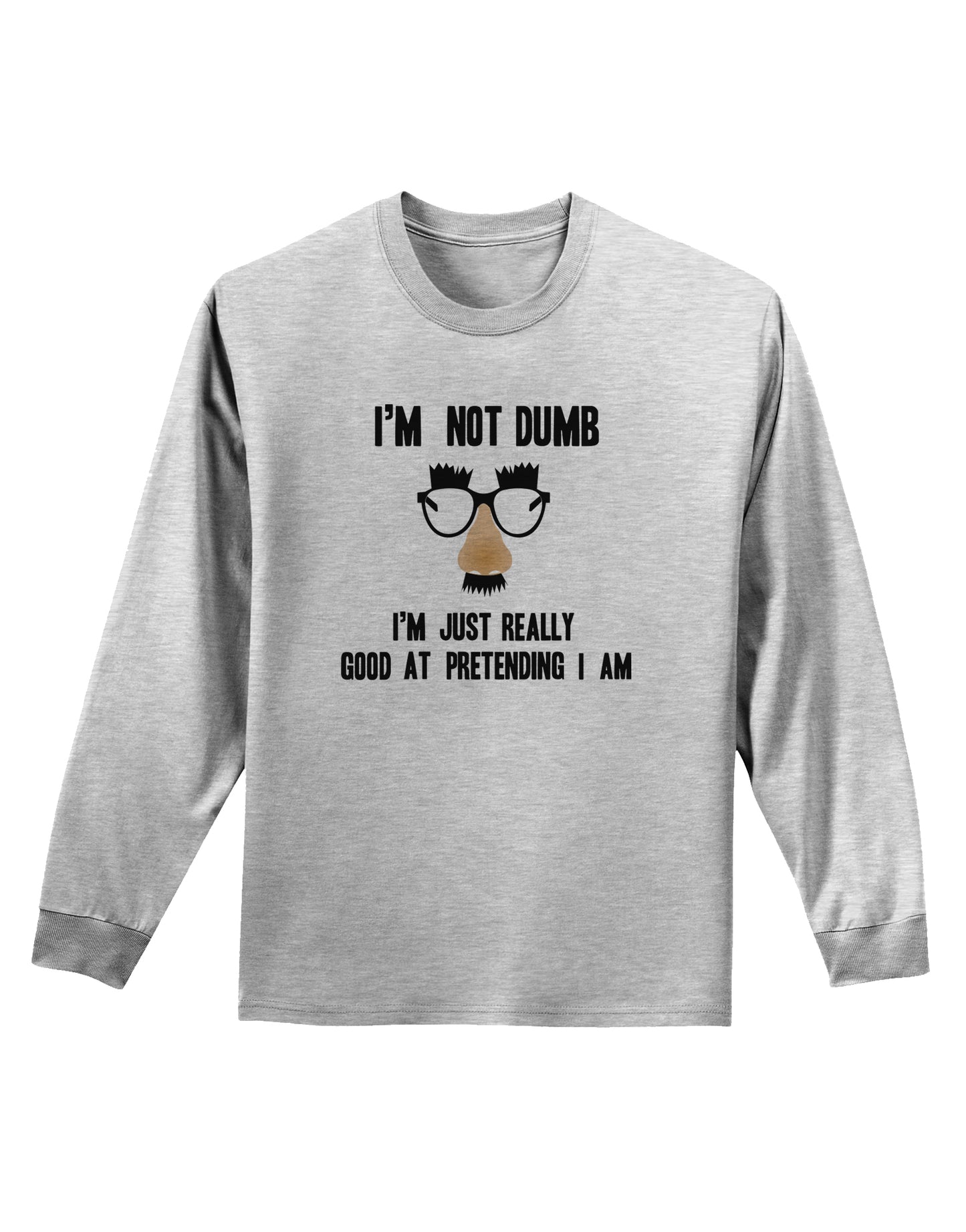 TooLoud I'm not Dumb I'm Just really good at pretending I am Adult Long Sleeve Shirt-Long Sleeve Shirt-TooLoud-AshGray-Small-Davson Sales