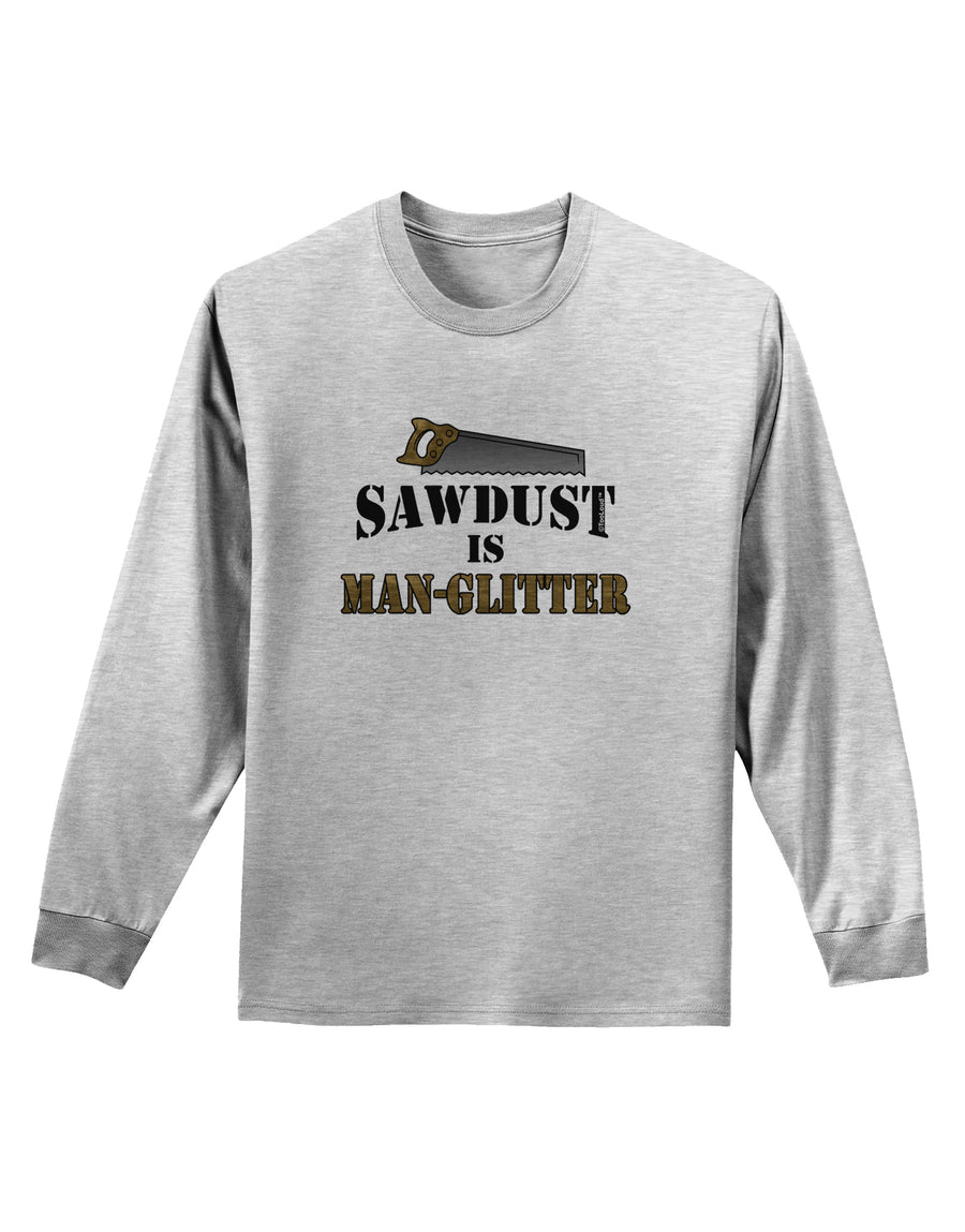 Sawdust is Man Glitter Adult Long Sleeve Shirt by TooLoud-Long Sleeve Shirt-TooLoud-White-Small-Davson Sales