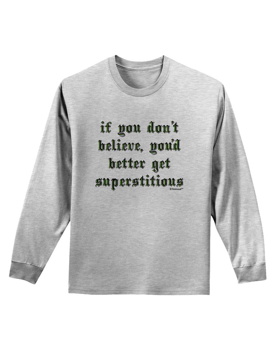 If You Don't Believe You'd Better Get Superstitious Adult Long Sleeve Shirt by TooLoud-Long Sleeve Shirt-TooLoud-White-Small-Davson Sales