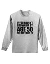 If You Haven't Grown Up By Age 50 Adult Long Sleeve Shirt by TooLoud-Long Sleeve Shirt-TooLoud-AshGray-Small-Davson Sales