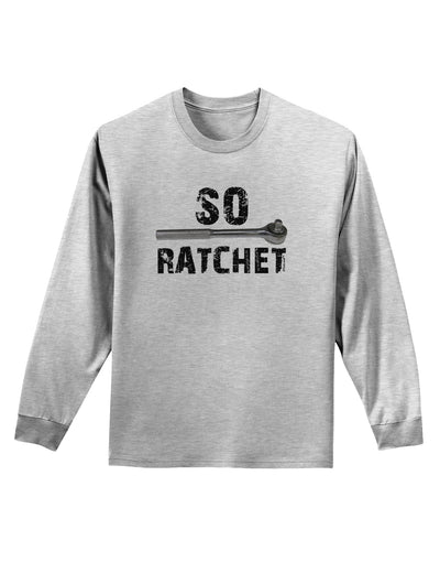 So Ratchet Adult Long Sleeve Shirt-Long Sleeve Shirt-TooLoud-AshGray-Small-Davson Sales