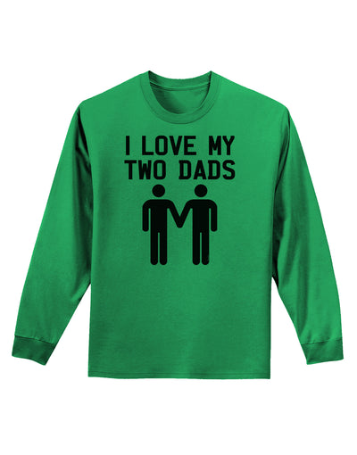 I Love My Two Dads Gay Fathers Adult Long Sleeve Shirt-Long Sleeve Shirt-TooLoud-Kelly-Green-Small-Davson Sales